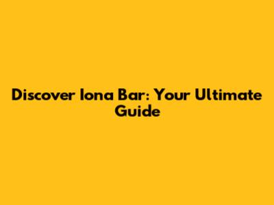 Discover Iona Bar: Your Ultimate Guide