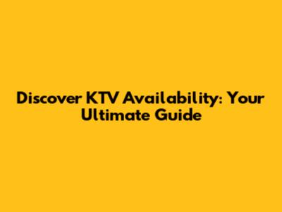 Discover KTV Availability: Your Ultimate Guide