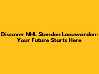Discover NHL Stenden Leeuwarden: Your Future Starts Here