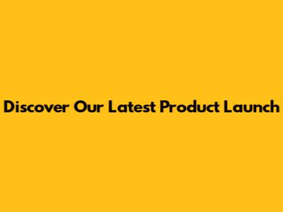 Discover Our Latest Product Launch