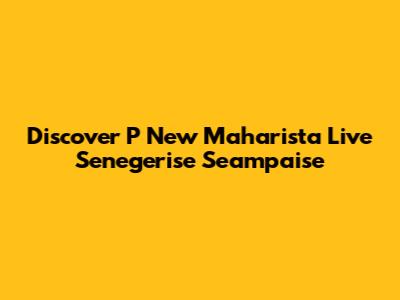 Discover P New Maharista Live Senegerise Seampaise