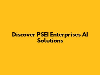 Discover PSEI Enterprises AI Solutions