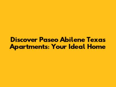 Discover Paseo Abilene Texas Apartments: Your Ideal Home