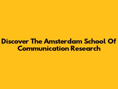 Discover The Amsterdam School Of Communication Research