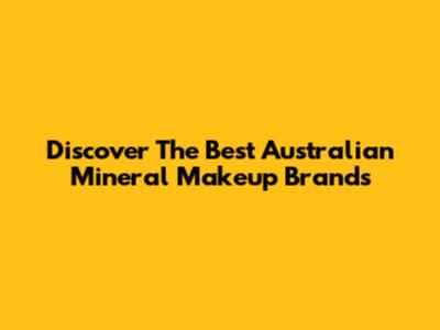 Discover The Best Australian Mineral Makeup Brands