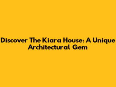 Discover The Kiara House: A Unique Architectural Gem