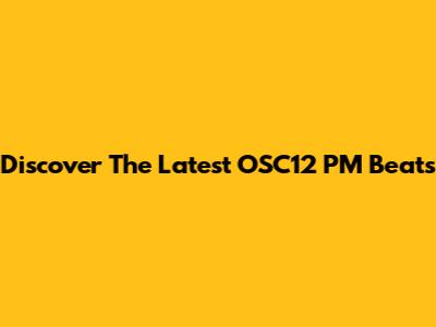 Discover The Latest OSC12 PM Beats