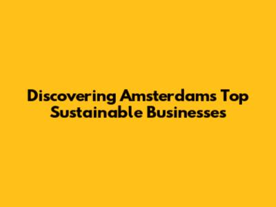 Discovering Amsterdam's Top Sustainable Businesses