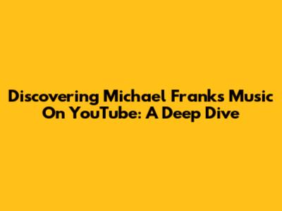 Discovering Michael Franks' Music On YouTube: A Deep Dive