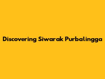 Discovering Siwarak Purbalingga
