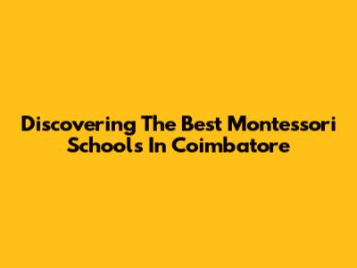 Discovering The Best Montessori Schools In Coimbatore