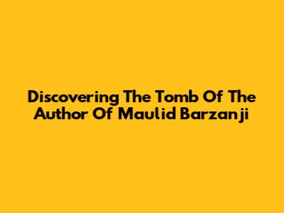 Discovering The Tomb Of The Author Of Maulid Barzanji