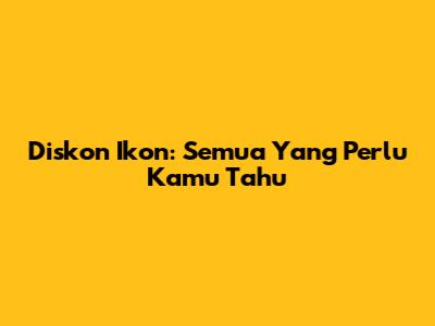 Diskon Ikon: Semua Yang Perlu Kamu Tahu