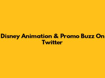 Disney Animation & Promo Buzz On Twitter