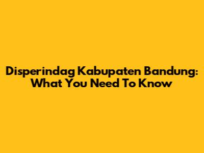 Disperindag Kabupaten Bandung: What You Need To Know