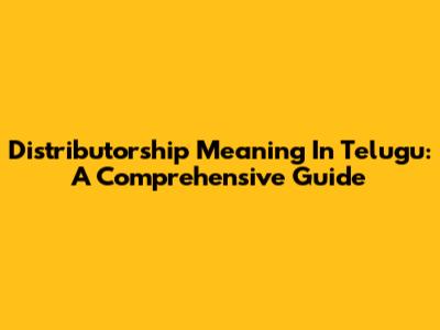 Distributorship Meaning In Telugu: A Comprehensive Guide