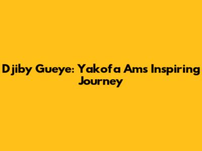 Djiby Gueye: Yakofa Am's Inspiring Journey