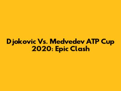 Djokovic Vs. Medvedev ATP Cup 2020: Epic Clash