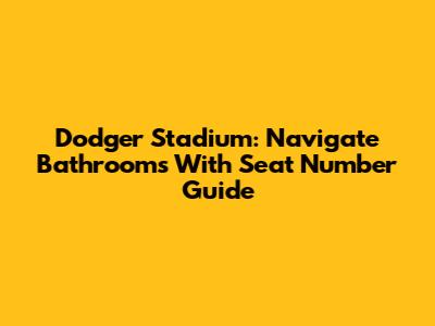 Dodger Stadium: Navigate Bathrooms With Seat Number Guide