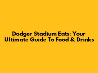Dodger Stadium Eats: Your Ultimate Guide To Food & Drinks