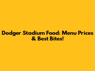 Dodger Stadium Food: Menu Prices & Best Bites!