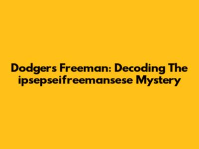 Dodgers' Freeman: Decoding The "ipsepseifreemansese" Mystery