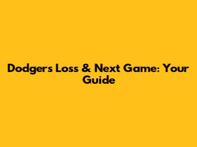 Dodgers' Loss & Next Game: Your Guide