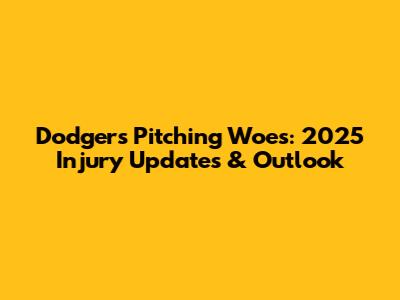Dodgers' Pitching Woes: 2025 Injury Updates & Outlook