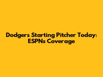 Dodgers' Starting Pitcher Today: ESPN's Coverage