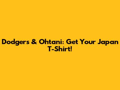 Dodgers & Ohtani: Get Your Japan T-Shirt!