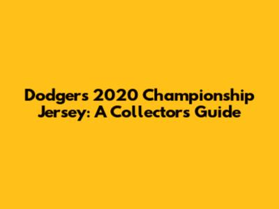 Dodgers 2020 Championship Jersey: A Collector's Guide