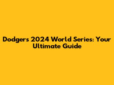 Dodgers 2024 World Series: Your Ultimate Guide