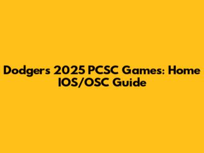 Dodgers 2025 PCSC Games: Home IOS/OSC Guide