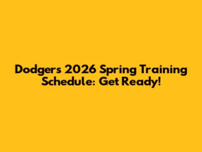 Dodgers 2026 Spring Training Schedule: Get Ready!