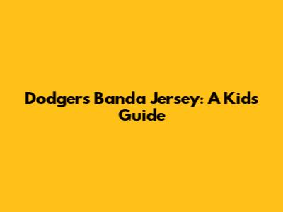 Dodgers Banda Jersey: A Kid's Guide