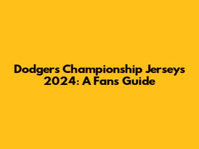 Dodgers Championship Jerseys 2024: A Fan's Guide
