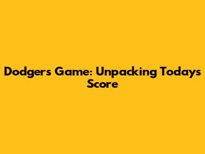 Dodgers Game: Unpacking Today's Score