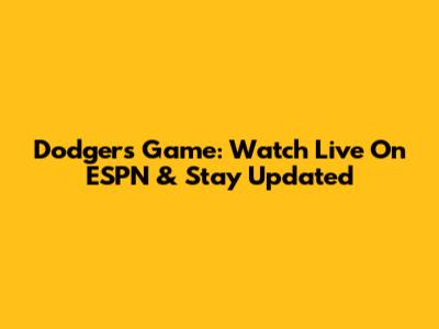 Dodgers Game: Watch Live On ESPN & Stay Updated