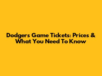 Dodgers Game Tickets: Prices & What You Need To Know