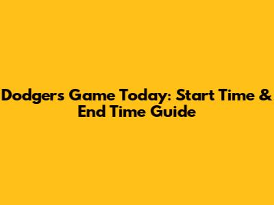 Dodgers Game Today: Start Time & End Time Guide