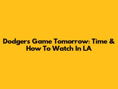 Dodgers Game Tomorrow: Time & How To Watch In LA