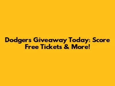 Dodgers Giveaway Today: Score Free Tickets & More!