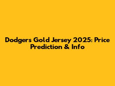 Dodgers Gold Jersey 2025: Price Prediction & Info