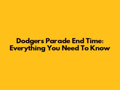 Dodgers Parade End Time: Everything You Need To Know