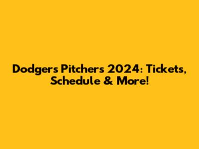 Dodgers Pitchers 2024: Tickets, Schedule & More!