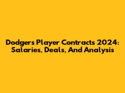 Dodgers Player Contracts 2024: Salaries, Deals, And Analysis
