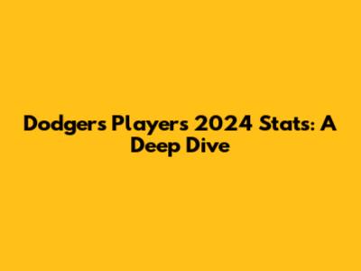 Dodgers Players 2024 Stats: A Deep Dive