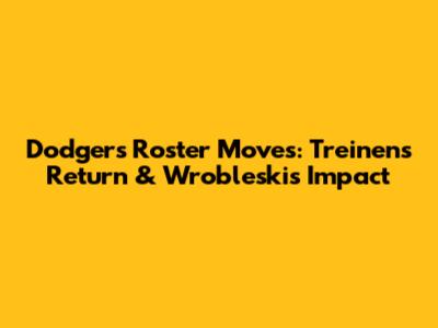 Dodgers Roster Moves: Treinen's Return & Wrobleski's Impact
