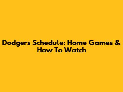 Dodgers Schedule: Home Games & How To Watch