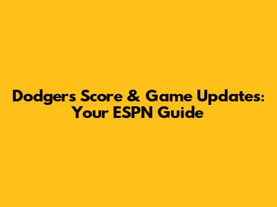 Dodgers Score & Game Updates: Your ESPN Guide